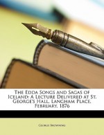 The Edda Songs and Sagas of Iceland: A Lecture Delivered at St. George's Hall, Langham Place, February, 1876 - George Browning