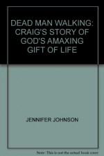 DEAD MAN WALKING: CRAIG'S STORY OF GOD'S AMAXING GIFT OF LIFE - JENNIFER JOHNSON