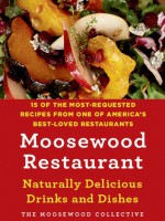 Moosewood Restaurant Naturally Delicious Drinks and Dishes: 15 of the Most-Requested Recipes from One of America's Best-Loved Restaurants - Moosewood Collective