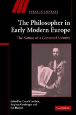 The Philosopher in Early Modern Europe: The Nature of a Contested Identity - Conal Condren