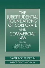 The Jurisprudential Foundations of Corporate and Commercial Law - Steven D. Walt