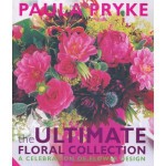 The Ultimate Floral Collection: A Celebration of Flower Design - Paula Pryke