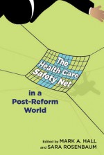 The Health Care Safety Net in a Post-Reform World - Mark A. Hall, Sara Rosenbaum