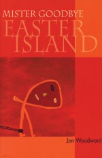 Mister Goodbye Easter Island - Jon Woodward