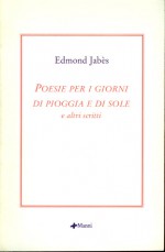 Poesie per i giorni di pioggia e di sole e altri scritti - Edmond Jabès, Chiara Agostini, Antonio Prete