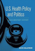 Us Health Policy and Politics: A Documentary History - Kevin Hillstrom, Laurie Hillstrom