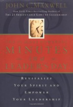 The 21 Most Powerful Minutes In A Leader's Day: Revitalize Your Spirit And Empower Your Leadership - John C. Maxwell
