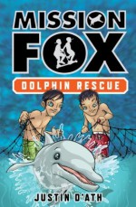 Dolphin Rescue: Mission Fox Book 3 - Justin D'Ath, Heath McKenzie