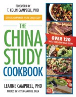 The China Study Cookbook: Over 120 Whole Food, Plant-Based Recipes - LeAnne Campbell, Steven Campbell Disla, T. Colin Campbell