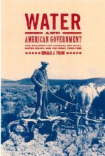 Water and American Government: The Reclamation Bureau, National Water Policy, and the West, 1902-1935 - Donald J. Pisani