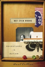 Not Even Wrong: Adventures in Autism - Paul Collins