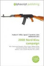 2008 Nord-Kivu Campaign - Agnes F. Vandome, John McBrewster, Sam B Miller II