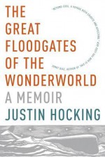 The Great Floodgates of the Wonderworld: A Memoir - Justin Hocking