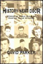 History Next Door: Stories of World War II by Hampton Roads Veterans - David Parker