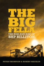 The Big Fella: The Rise and Rise of BHP Billiton - Peter Thompson, Robert Macklin