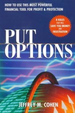 Put Options: How to Use This Powerful Financial Tool for Profit & Protection: How to Use This Powerful Financial Tool for Profit and Protection - Jeffrey Cohen