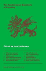 Ten Fundamental Questions of Curating - Juan A. Gaitan, Chus Martinez, Sofía Hernández Chong Cuy, Elena Filipovic, Maria Lind, Joao Ribas, Peter Eleey, Jessica Morgan, Adriano Pedrosa, Dieter Roelstraete