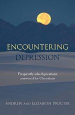 Encountering Depression - Frequently Asked Questions Answered for Christians - Andrew Procter