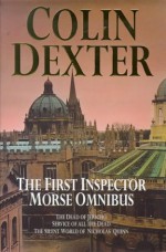 The First Inspector Morse Omnibus: The Dead of Jericho, Service of All the Dead, the Silent World of Nicholas Quinn - Colin Dexter