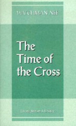 The Time of the Cross - Watchman Nee