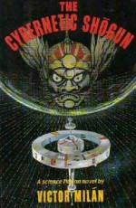 The Cybernetic Shogun - Victor Milán
