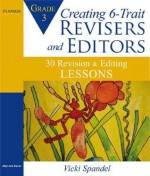 Creating 6-Trait Revisers and Editors for Grade 3: 30 Revision and Editing Lessons - Vicki Spandel