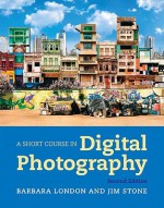 A Short Course in Digital Photography - Barbara London, Jim Stone