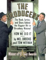 The Producers: The Book, Lyrics, and Story Behind the Biggest Hitin Broadway History! - Mel Brooks, Tom Meehan