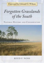 Forgotten Grasslands of the South: Natural History and Conservation - Reed F. Noss