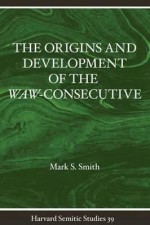 The Origins and Development of the Waw-Consecutive: Northwest Semitic Evidence from Ugarit to Qumran - Mark S. Smith