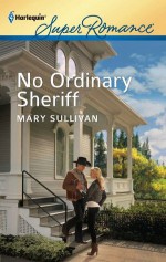 No Ordinary Sheriff (Harlequin Super Romance) - Mary Sullivan