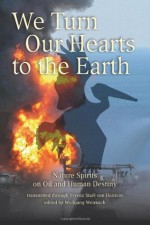 We Turn Our Hearts to the Earth: Nature Spirits on Oil and Human Destiny - Verena Stael von Holstein, Wolfgang Weirauch, Brian Strevens