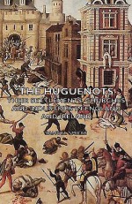 The Huguenots - Their Settlements, Churches and Industries in England and Ireland - Samuel Smiles