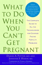 What to Do When You Can't Get Pregnant: The Complete Guide to All the Technologies for Couples Facing Fertility Problems - Daniel A. Potter, Jennifer S. Hanin, Pamela Madsen