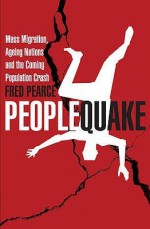 Peoplequake: Mass Migration, Aging Nations and the Coming Population Crash - Fred Pearce