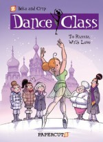 Dance Class #5: To Russia, With Love (Dance Class Graphic Novels) - Béka, Crip