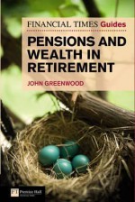 Financial Times Guide to Pensions and Wealth in Retirement - John Greenwood