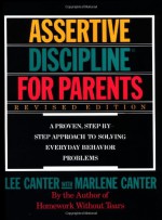 Assertive Discipline for Parents: A Proven, Step-by-Step Approach to Solving Everyday Behavior Problems - Lee Canter