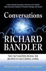 Conversations with Richard Bandler: Two NLP Masters Reveal the Secrets to Successful Living - Richard Bandler, Owen Fitzpatrick