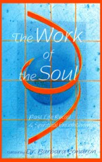 The Work of the Soul: Past Life Recall and Spiritual Enlightenment - Barbara Condron, Paul Blosser