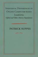 Individual Differences in Online Computer-based Learning: Gifted and Other Diverse Populations - Patrick C. Suppes