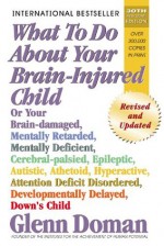 What To Do About Your Brain-injured Child - Glenn Doman