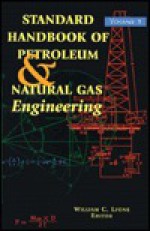 Standard Handbook of Petroleum and Natural Gas Engineering: Volume 1 - William C. Lyons