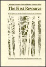 The First Resource: Wild Species in the North American Economy - Christine Prescott-Allen, Robert Prescott-Allen