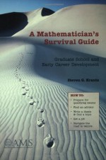 A Mathematician's Survival Guide: Graduate School and Early Career Development - Steven G. Krantz