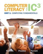 Computer Literacy for IC3, Unit 1: Computing Fundamentals - John M. Preston, Sally Preston, Robert L. Ferrett