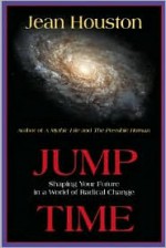 Jump Time: Shaping Your Future in a World of Radical Change - Jean Houston