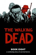 The Walking Dead, Book Eight - Robert Kirkman, Charlie Adlard, Cliff Rathburn, Rus Wooton