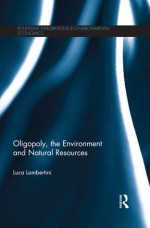 Oligopoly, the Environment and Natural Resources (Routledge Explorations in Environmental Economics) - Luca Lambertini