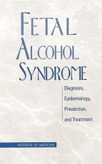 Fetal Alcohol Syndrome: Diagnosis, Epidemiology, Prevention, and Treatment - Committee to Study Fetal Alcohol Syndrom, Institute of Medicine, Kathleen R. Stratton